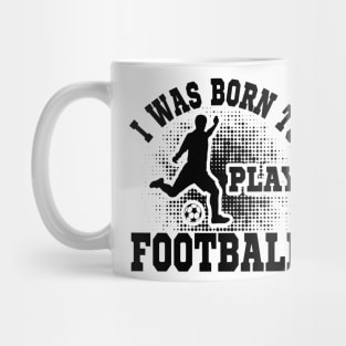 I was born to play Football Mug